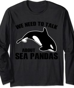 We need to talk about Sea Pandas Orcas Long Sleeve T-Shirt