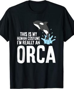 This Is My Human Costume I"m Really A Orca T-Shirt